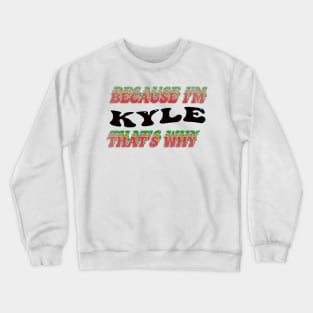 BECAUSE I AM KYLE - THAT'S WHY Crewneck Sweatshirt